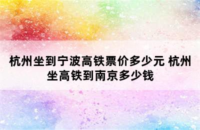 杭州坐到宁波高铁票价多少元 杭州坐高铁到南京多少钱